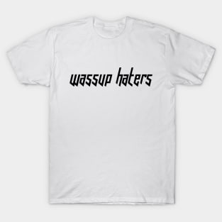 Wassup Haters (Funny, Cool & Italic Black Futuristic Font Text) T-Shirt